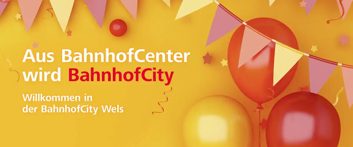 Aus BahnhofCenter wird BahnhofCity. Willkommen in der BahnhofCity Wels. 