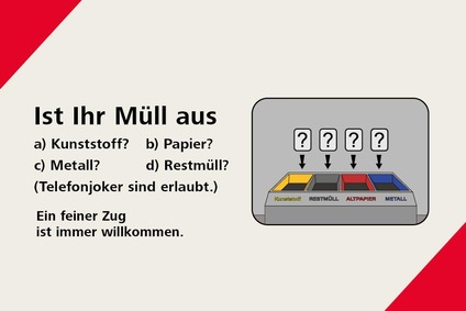 Ist Ihr Müll aus a)Kunststoff? b)Papier? c) Metall? d) Restmüll?<br/>(Telefonjoker sind erlaubt.)